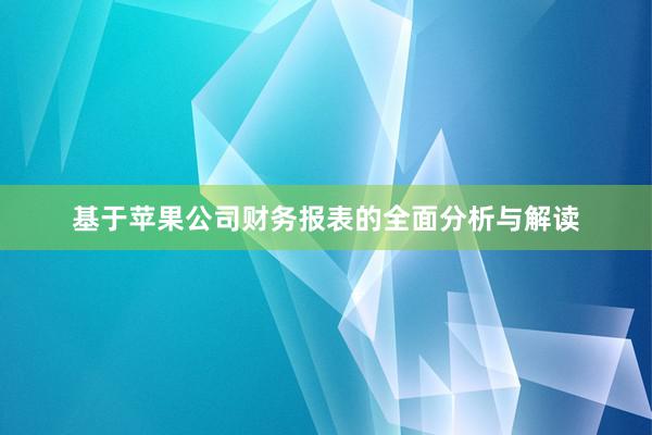 基于苹果公司财务报表的全面分析与解读