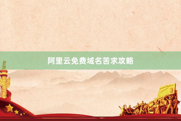 阿里云免费域名苦求攻略