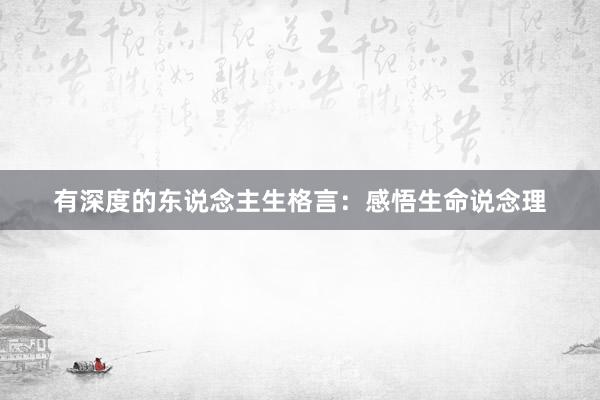 有深度的东说念主生格言：感悟生命说念理