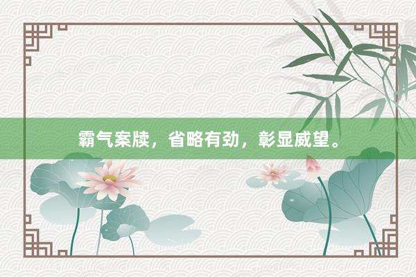 霸气案牍，省略有劲，彰显威望。