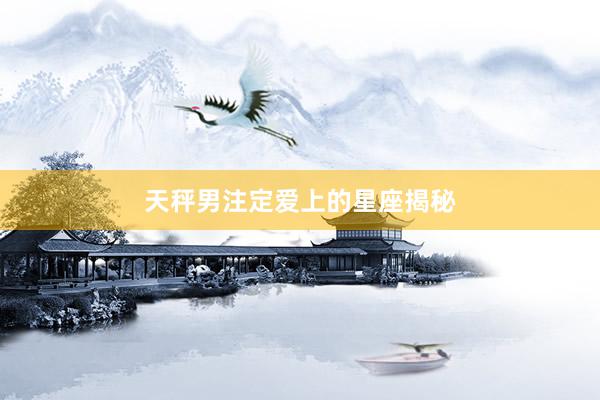 天秤男注定爱上的星座揭秘